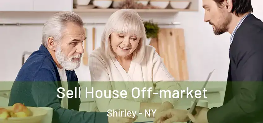 Sell House Off-market Shirley - NY